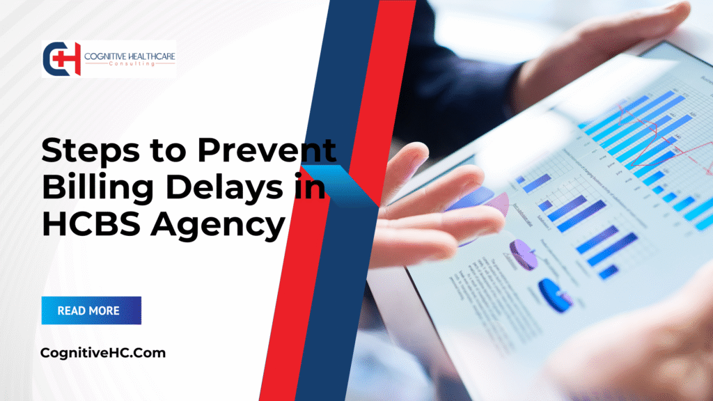 Steps to Prevent Billing Delays in HCBS Agency