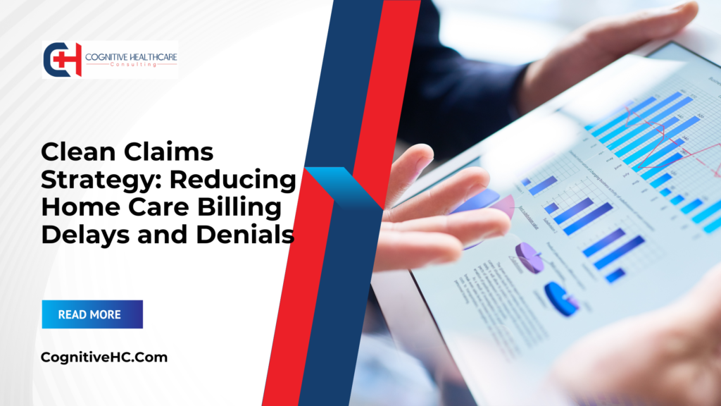 Clean Claims Strategy: Reducing Home Care Billing Delays and Denials